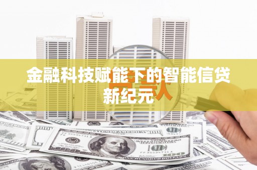 惠东金融科技赋能下的智能信贷新纪元