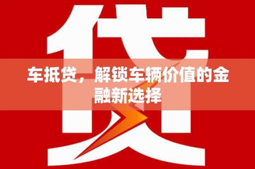 莱山车抵贷，解锁车辆价值的金融新选择