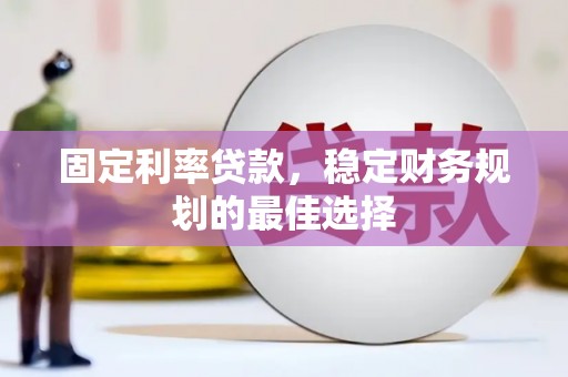 法库固定利率贷款，稳定财务规划的最佳选择