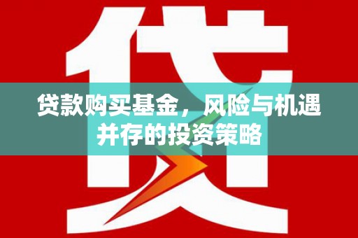 潼关贷款购买基金，风险与机遇并存的投资策略