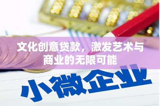 新邱文化创意贷款，激发艺术与商业的无限可能