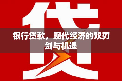 武邑银行贷款，现代经济的双刃剑与机遇