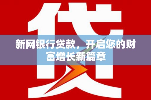 贵德新网银行贷款，开启您的财富增长新篇章