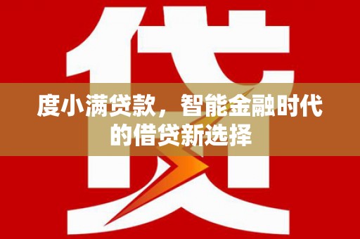 怀化度小满贷款，智能金融时代的借贷新选择