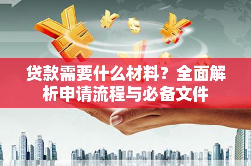 海兴贷款需要什么材料？全面解析申请流程与必备文件
