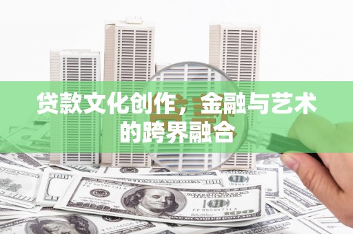 沈北新区贷款文化创作，金融与艺术的跨界融合