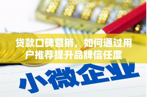 南山贷款口碑营销，如何通过用户推荐提升品牌信任度
