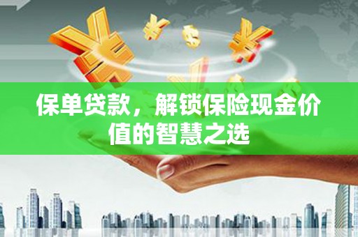 门头沟保单贷款，解锁保险现金价值的智慧之选