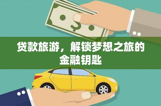 邗江贷款旅游，解锁梦想之旅的金融钥匙