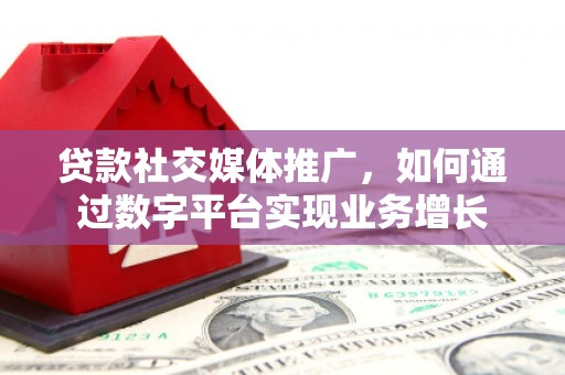 保德贷款社交媒体推广，如何通过数字平台实现业务增长