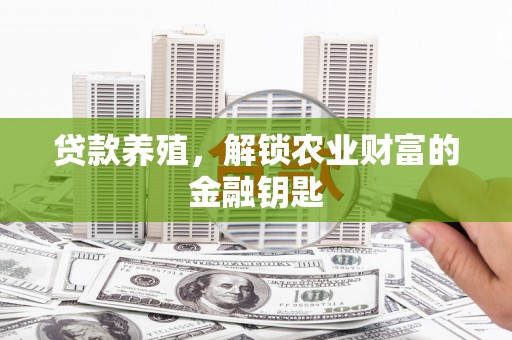 榕城贷款养殖，解锁农业财富的金融钥匙