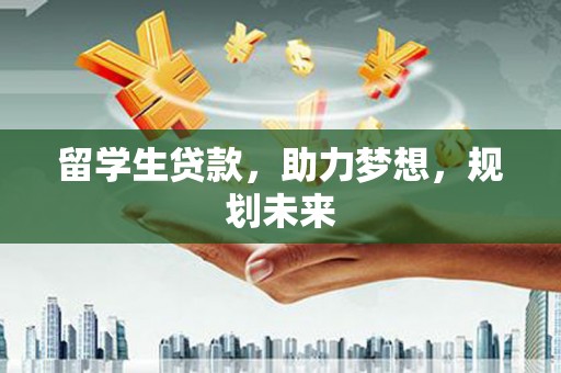 北门留学生贷款，助力梦想，规划未来