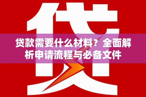 周村贷款需要什么材料？全面解析申请流程与必备文件