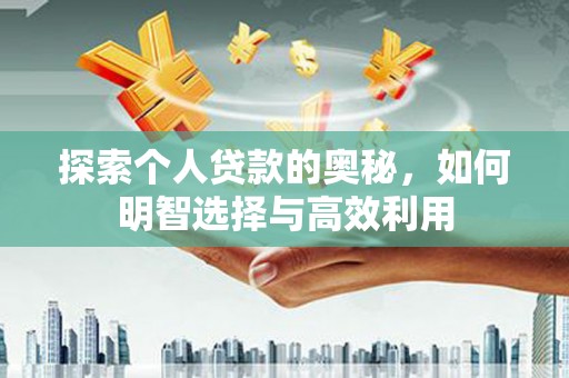 稷山探索个人贷款的奥秘，如何明智选择与高效利用
