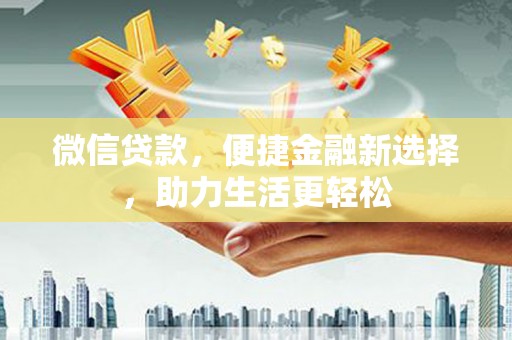 浉河微信贷款，便捷金融新选择，助力生活更轻松