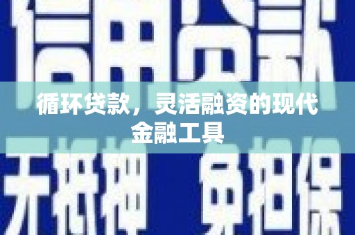 昆都仑循环贷款，灵活融资的现代金融工具