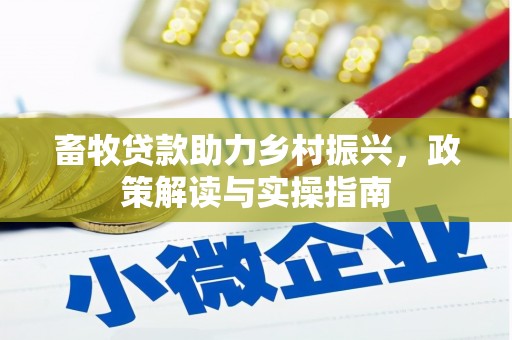 梁园畜牧贷款助力乡村振兴，政策解读与实操指南