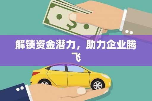 壮围解锁资金潜力，助力企业腾飞