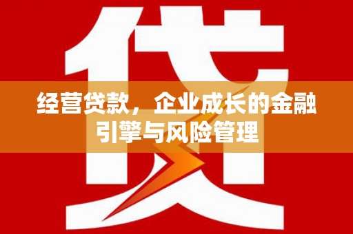 弓长岭经营贷款，企业成长的金融引擎与风险管理