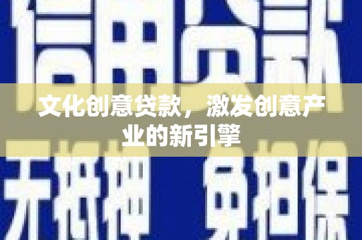 岫岩文化创意贷款，激发创意产业的新引擎